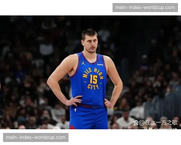 掘金12连胜收官背后的战术调整：约基奇轮换策略解析